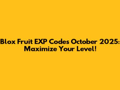 Blox Fruit EXP Codes October 2025: Maximize Your Level!