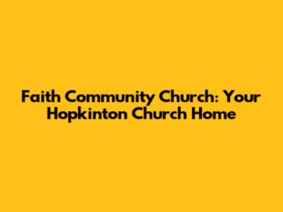 Faith Community Church: Your Hopkinton Church Home